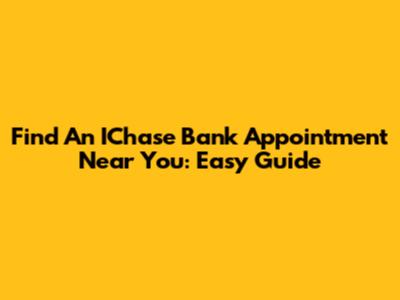 Find An IChase Bank Appointment Near You: Easy Guide