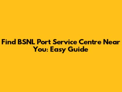 Find BSNL Port Service Centre Near You: Easy Guide
