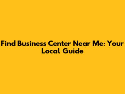 Find Business Center Near Me: Your Local Guide
