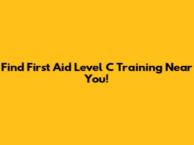 Find First Aid Level C Training Near You!
