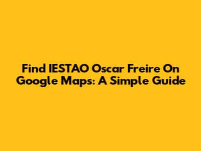 Find IESTAO Oscar Freire On Google Maps: A Simple Guide