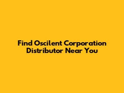 Find Oscilent Corporation Distributor Near You