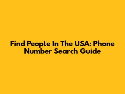 Find People In The USA: Phone Number Search Guide