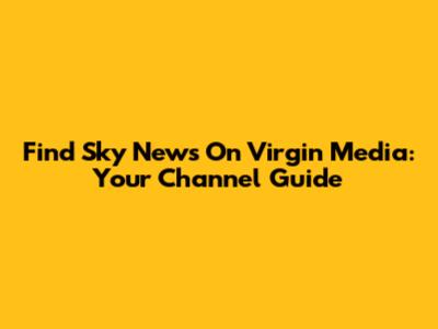 Find Sky News On Virgin Media: Your Channel Guide