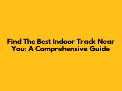 Find The Best Indoor Track Near You: A Comprehensive Guide