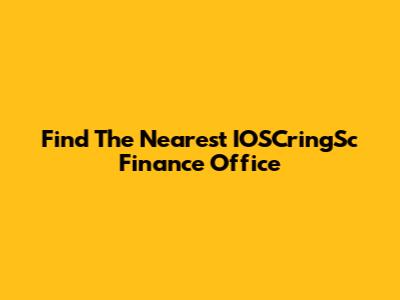 Find The Nearest IOSCringSc Finance Office