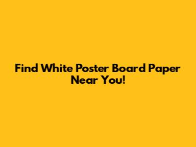 Find White Poster Board Paper Near You!