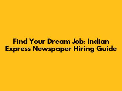 Find Your Dream Job: Indian Express Newspaper Hiring Guide