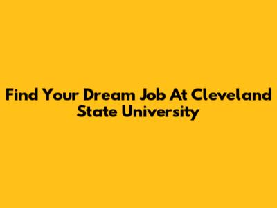 Find Your Dream Job At Cleveland State University