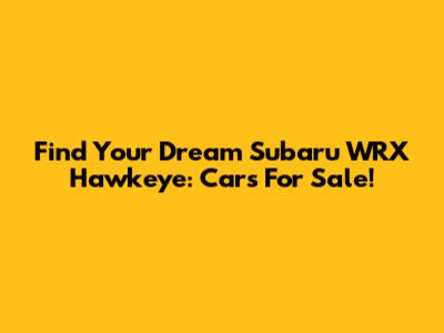 Find Your Dream Subaru WRX Hawkeye: Cars For Sale!
