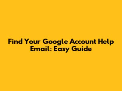 Find Your Google Account Help Email: Easy Guide