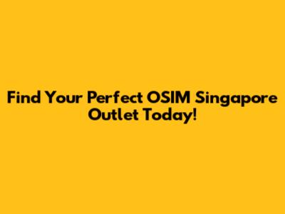 Find Your Perfect OSIM Singapore Outlet Today!