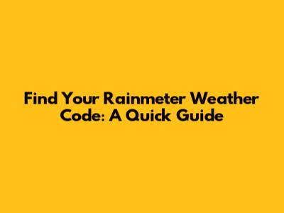 Find Your Rainmeter Weather Code: A Quick Guide