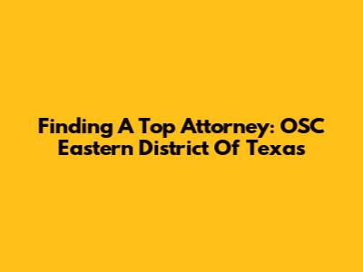 Finding A Top Attorney: OSC Eastern District Of Texas