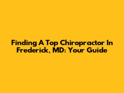 Finding A Top Chiropractor In Frederick, MD: Your Guide