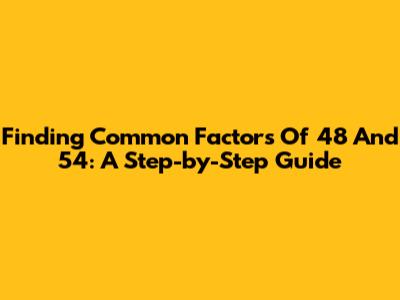Finding Common Factors Of 48 And 54: A Step-by-Step Guide