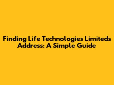 Finding Life Technologies Limited's Address: A Simple Guide
