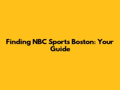 Finding NBC Sports Boston: Your Guide