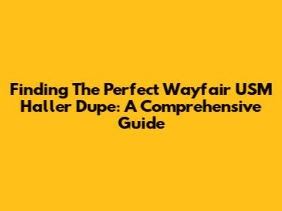 Finding The Perfect Wayfair USM Haller Dupe: A Comprehensive Guide