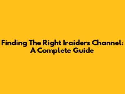 Finding The Right Iraiders Channel: A Complete Guide