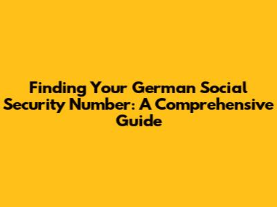 Finding Your German Social Security Number: A Comprehensive Guide