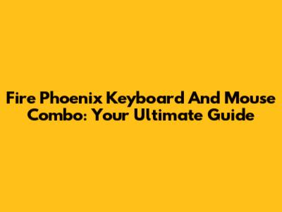 Fire Phoenix Keyboard And Mouse Combo: Your Ultimate Guide