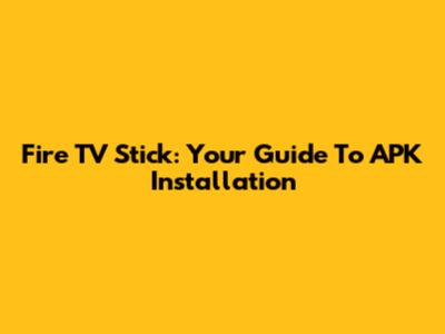 Fire TV Stick: Your Guide To APK Installation