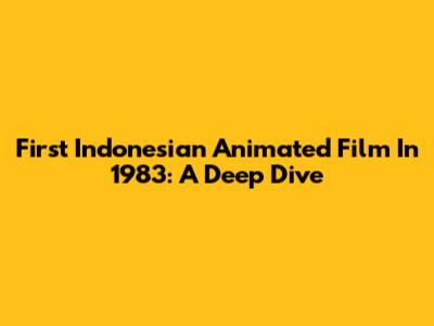 First Indonesian Animated Film In 1983: A Deep Dive
