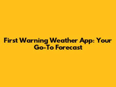 First Warning Weather App: Your Go-To Forecast