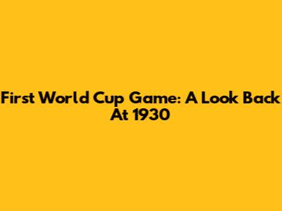 First World Cup Game: A Look Back At 1930
