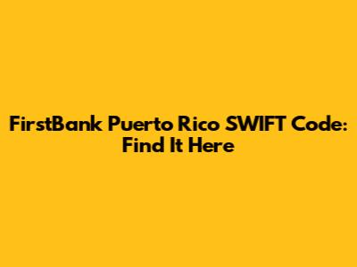 FirstBank Puerto Rico SWIFT Code: Find It Here