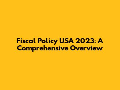 Fiscal Policy USA 2023: A Comprehensive Overview