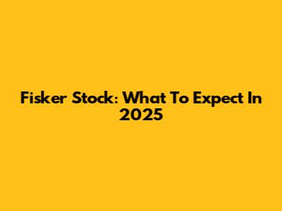 Fisker Stock: What To Expect In 2025
