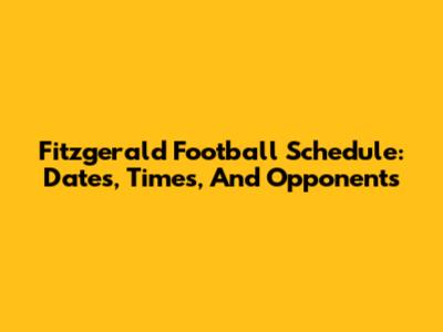 Fitzgerald Football Schedule: Dates, Times, And Opponents