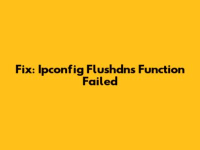 Fix: Ipconfig Flushdns Function Failed