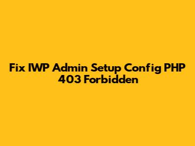 Fix IWP Admin Setup Config PHP 403 Forbidden