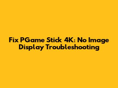 Fix PGame Stick 4K: No Image Display Troubleshooting