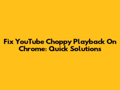 Fix YouTube Choppy Playback On Chrome: Quick Solutions