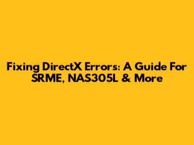 Fixing DirectX Errors: A Guide For SRME, NAS305L & More