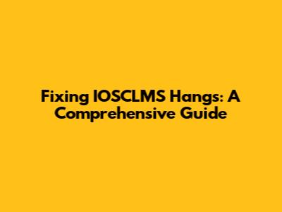 Fixing IOSCLMS Hangs: A Comprehensive Guide