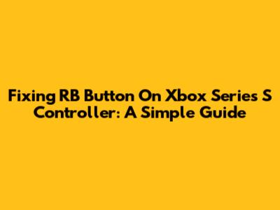 Fixing RB Button On Xbox Series S Controller: A Simple Guide