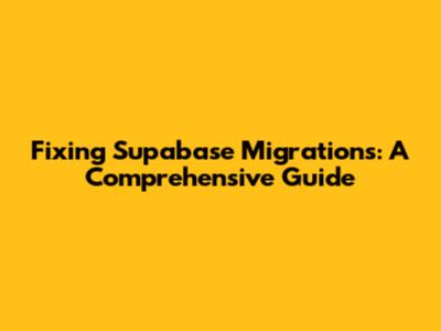 Fixing Supabase Migrations: A Comprehensive Guide