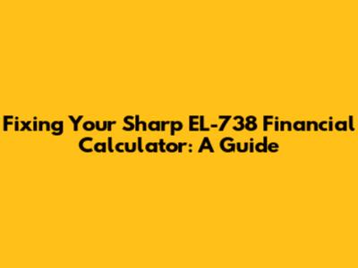 Fixing Your Sharp EL-738 Financial Calculator: A Guide