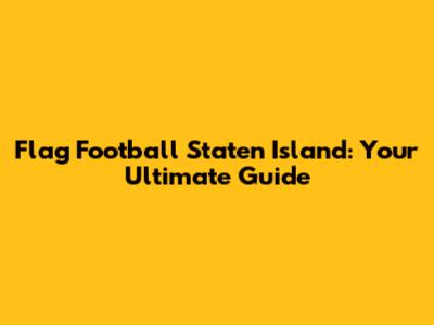 Flag Football Staten Island: Your Ultimate Guide