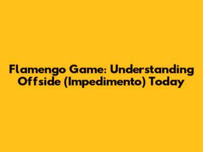 Flamengo Game: Understanding Offside (Impedimento) Today