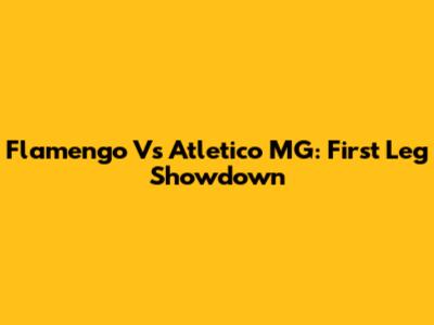 Flamengo Vs Atletico MG: First Leg Showdown