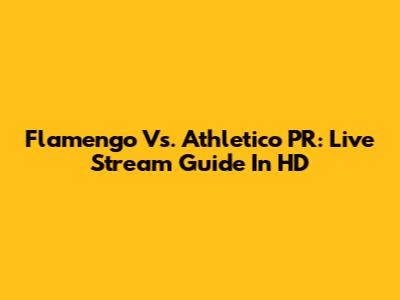 Flamengo Vs. Athletico PR: Live Stream Guide In HD