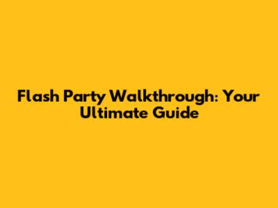 Flash Party Walkthrough: Your Ultimate Guide