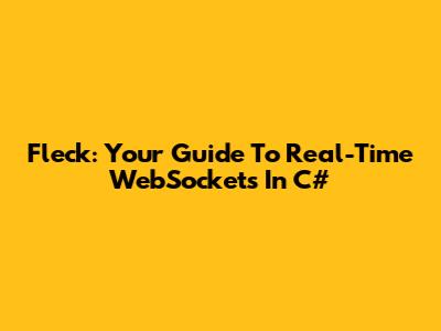 Fleck: Your Guide To Real-Time WebSockets In C#
