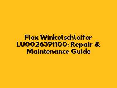 Flex Winkelschleifer LU0026391100: Repair & Maintenance Guide